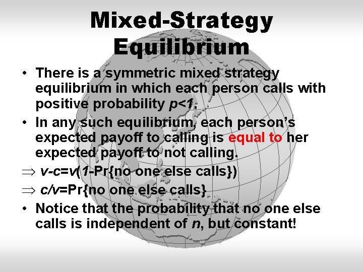 Mixed-Strategy Equilibrium • There is a symmetric mixed strategy equilibrium in which each person