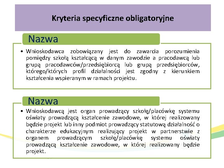 Kryteria specyficzne obligatoryjne Nazwa • Wnioskodawca zobowiązany jest do zawarcia porozumienia pomiędzy szkołą kształcącą