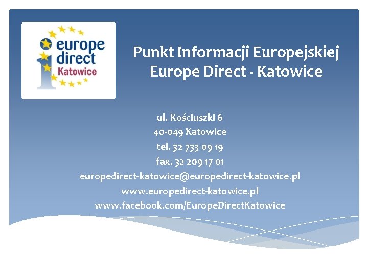 Punkt Informacji Europejskiej Europe Direct - Katowice ul. Kościuszki 6 40 -049 Katowice tel.