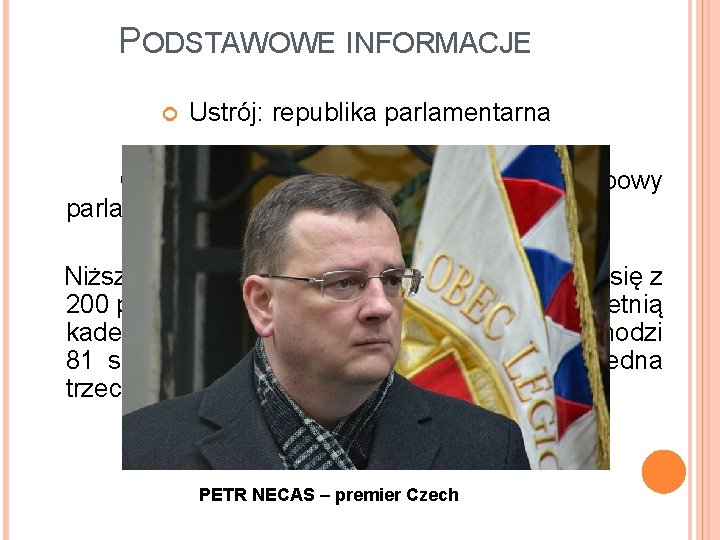 PODSTAWOWE INFORMACJE Ustrój: republika parlamentarna Organem ustawodawczym jest dwuizbowy parlament. Niższa izba parlamentu –