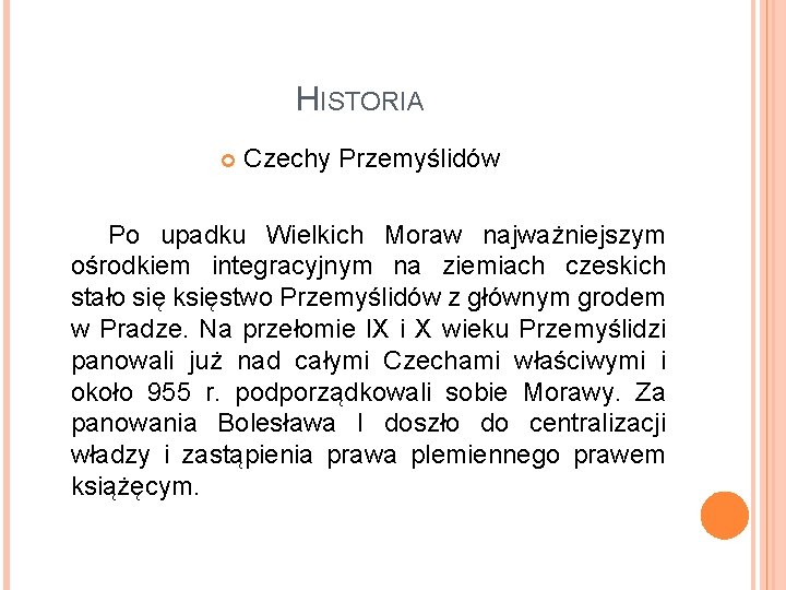 HISTORIA Czechy Przemyślidów Po upadku Wielkich Moraw najważniejszym ośrodkiem integracyjnym na ziemiach czeskich stało
