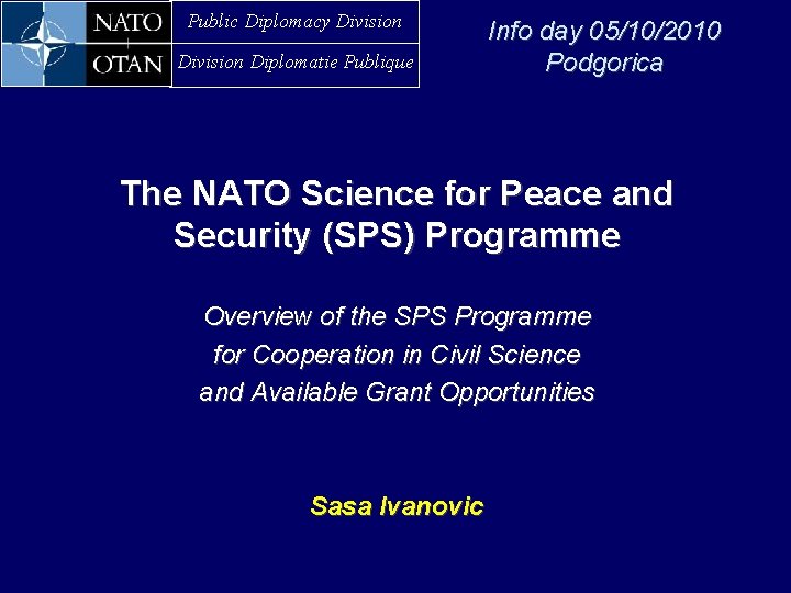 Public Diplomacy Division Diplomatie Publique Info day 05/10/2010 Podgorica The NATO Science for Peace