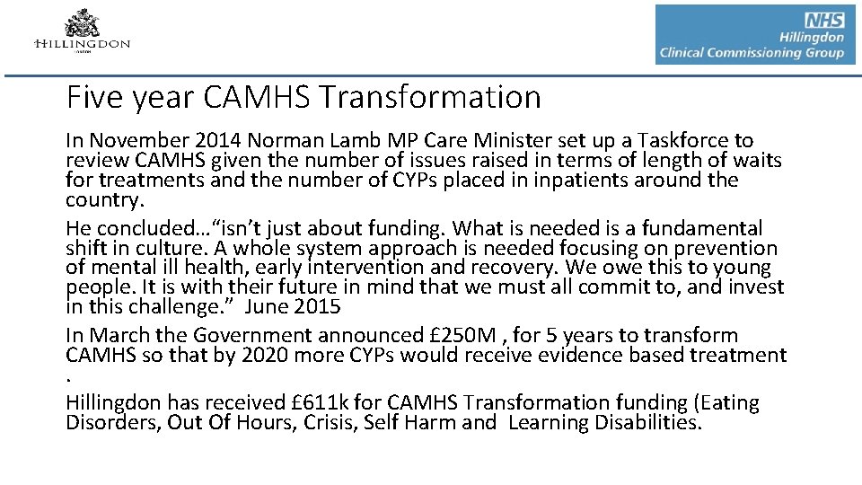 Five year CAMHS Transformation In November 2014 Norman Lamb MP Care Minister set up Five year CAMHS Transformation In November 2014 Norman Lamb MP Care Minister set up