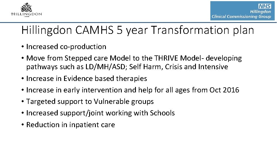 Hillingdon CAMHS 5 year Transformation plan • Increased co-production • Move from Stepped care Hillingdon CAMHS 5 year Transformation plan • Increased co-production • Move from Stepped care