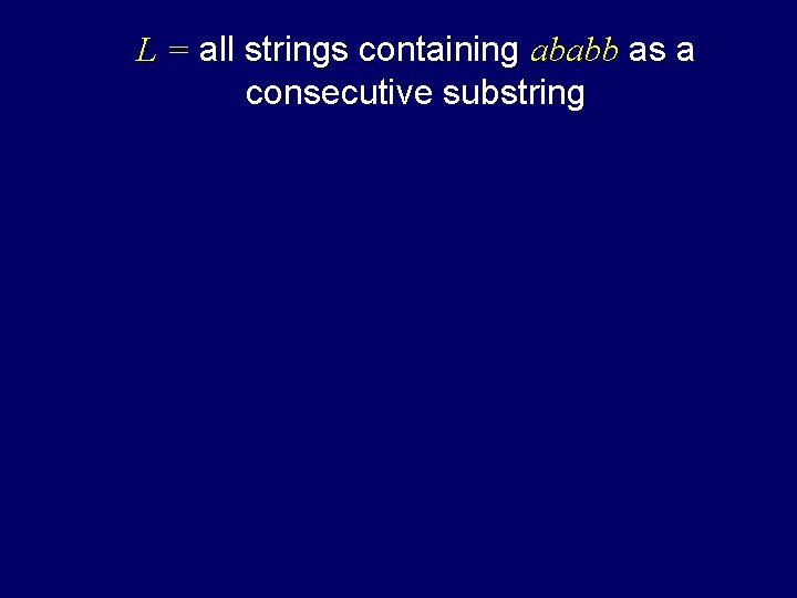 L = all strings containing ababb as a consecutive substring Steven Rudich: www. cs.