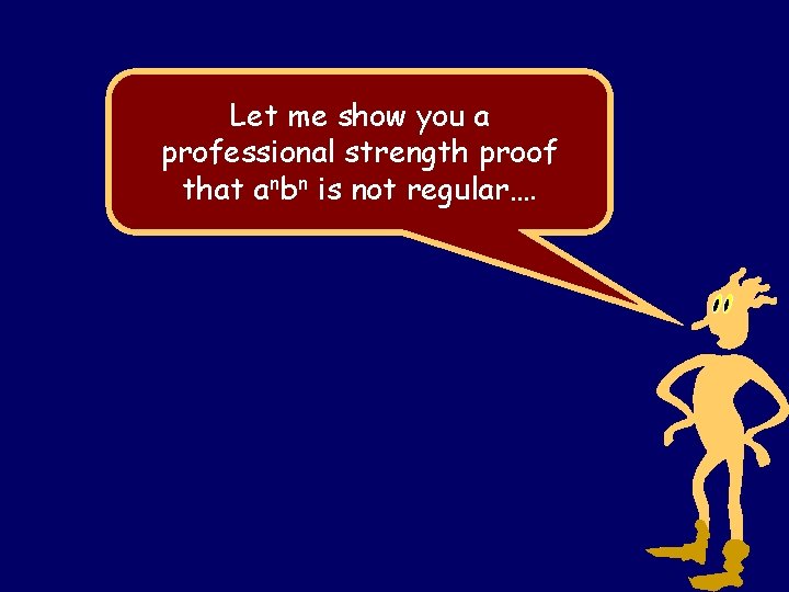 Let me show you a professional strength proof that anbn is not regular…. Steven