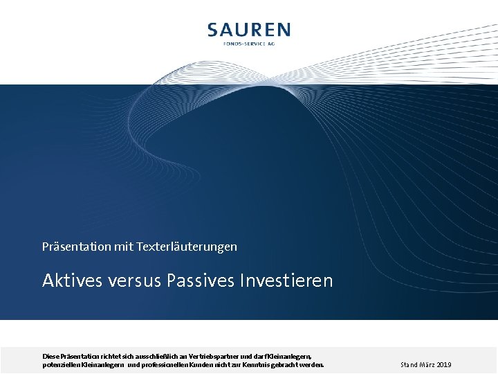 Präsentation mit Texterläuterungen Aktives versus Passives Investieren Diese Präsentation richtet sich ausschließlich an Vertriebspartner