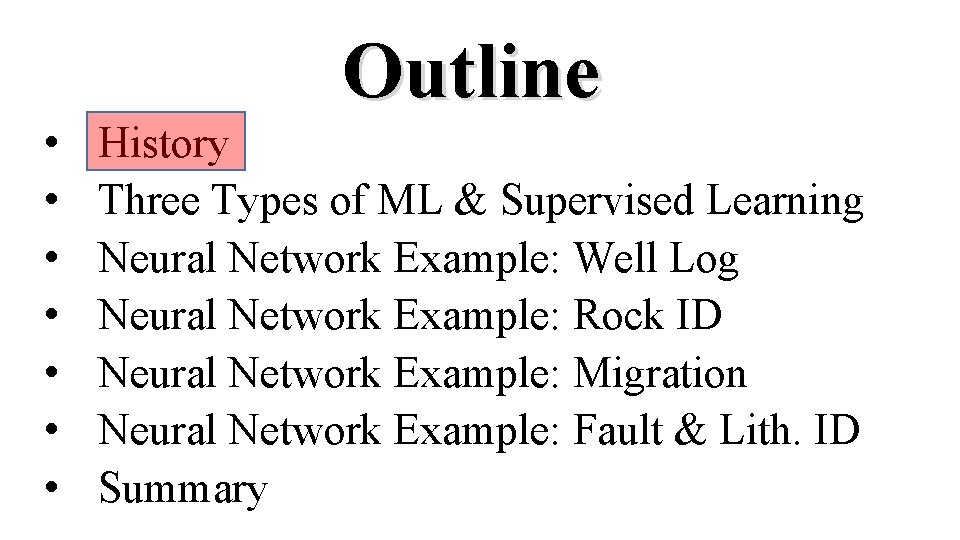  • • Outline History Three Types of ML & Supervised Learning Neural Network