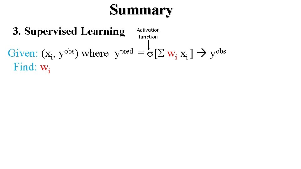 Summary 3. Supervised Learning Activation function Given: (xi, yobs) where ypred = s[S wi