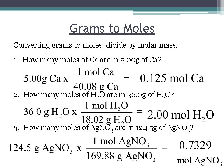 Grams to Moles Converting grams to moles: divide by molar mass. 1. How many