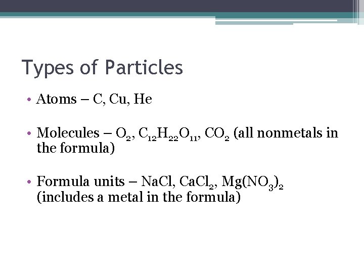 Types of Particles • Atoms – C, Cu, He • Molecules – O 2,
