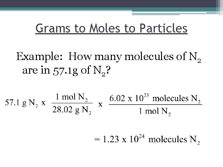 Grams to Moles to Particles Example: How many molecules of N 2 are in