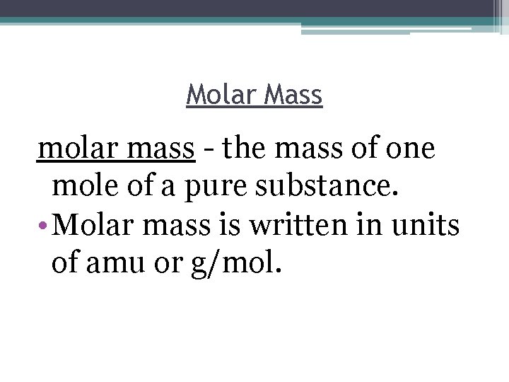 Molar Mass molar mass - the mass of one mole of a pure substance.