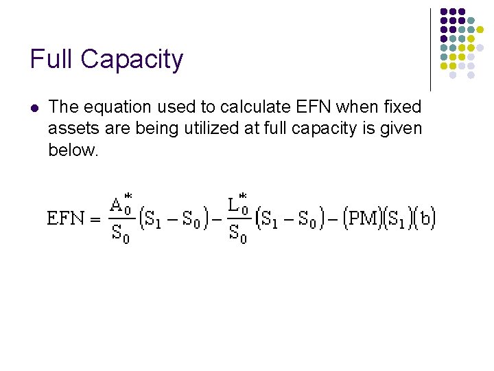 Full Capacity l The equation used to calculate EFN when fixed assets are being Full Capacity l The equation used to calculate EFN when fixed assets are being