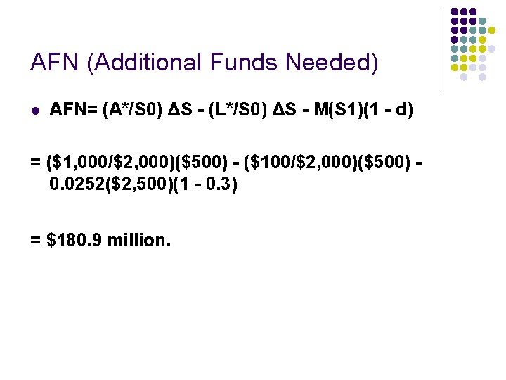 AFN (Additional Funds Needed) l AFN= (A*/S 0) ΔS - (L*/S 0) ΔS -