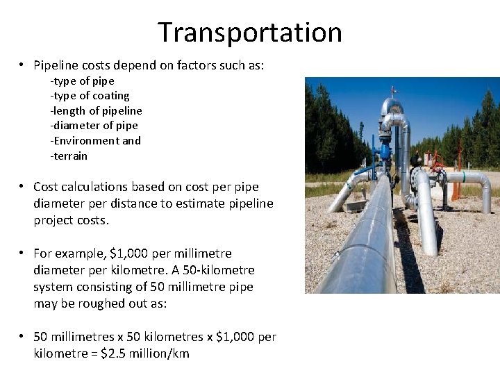 Transportation • Pipeline costs depend on factors such as: -type of pipe -type of