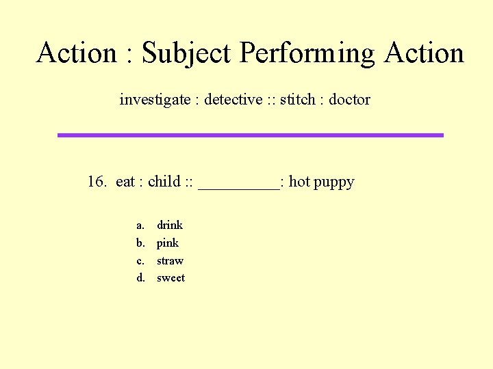 Action : Subject Performing Action investigate : detective : : stitch : doctor 16.