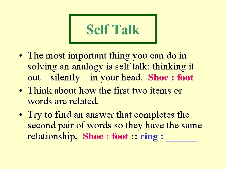 Self Talk • The most important thing you can do in solving an analogy