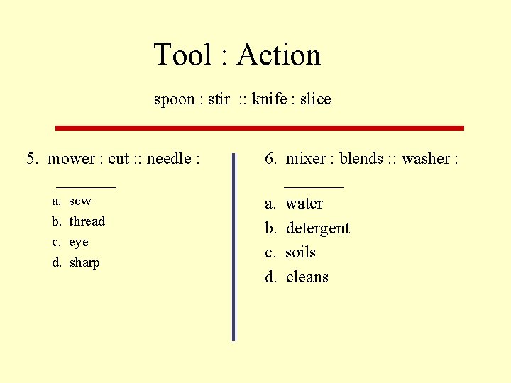 Tool : Action spoon : stir : : knife : slice 5. mower :