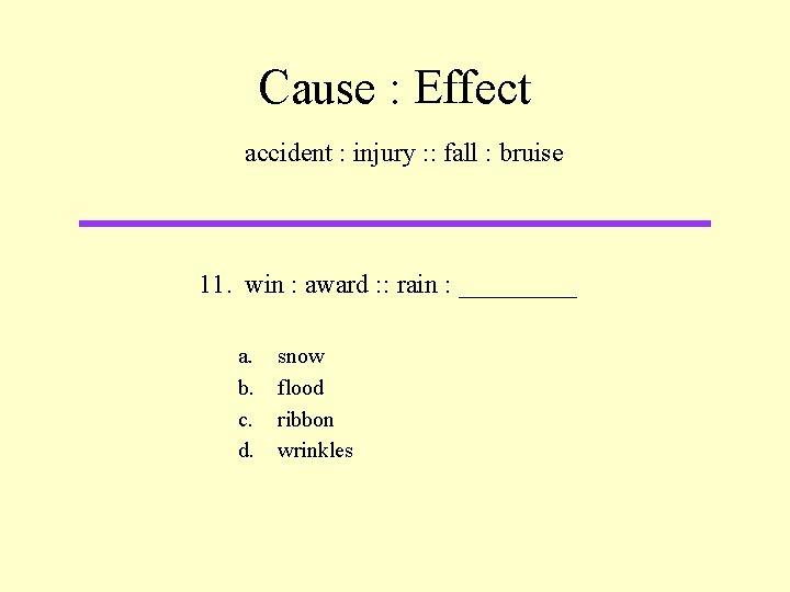 Cause : Effect accident : injury : : fall : bruise 11. win :
