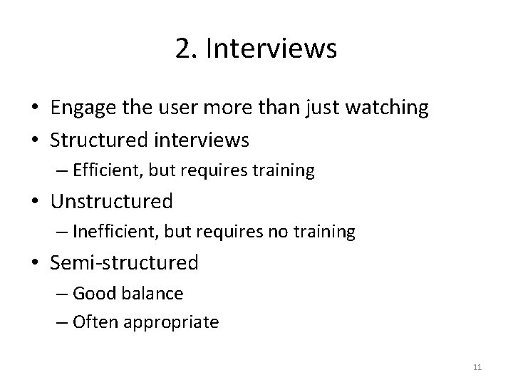 2. Interviews • Engage the user more than just watching • Structured interviews –