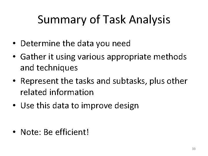 Summary of Task Analysis • Determine the data you need • Gather it using