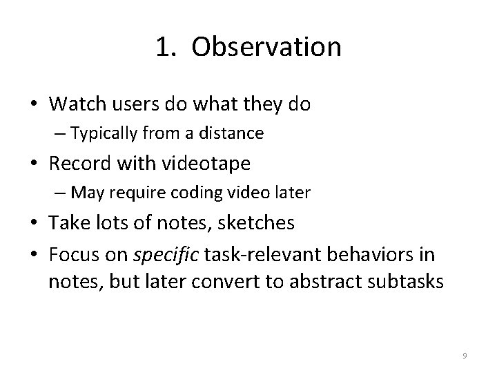 1. Observation • Watch users do what they do – Typically from a distance