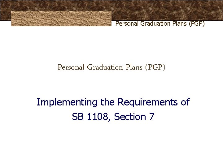Personal Graduation Plans (PGP) Implementing the Requirements of SB 1108, Section 7 Personal Graduation Plans (PGP) Implementing the Requirements of SB 1108, Section 7