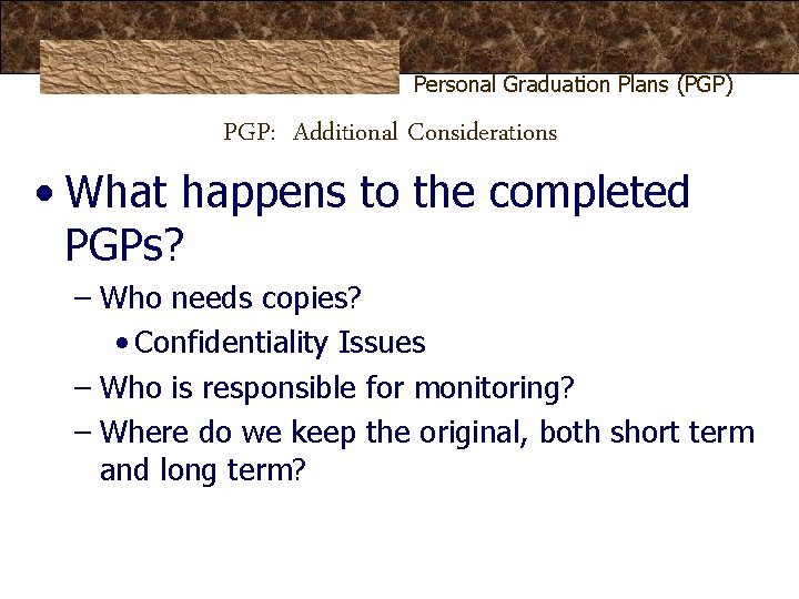 Personal Graduation Plans (PGP) PGP: Additional Considerations • What happens to the completed PGPs? Personal Graduation Plans (PGP) PGP: Additional Considerations • What happens to the completed PGPs?
