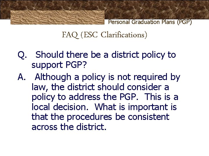 Personal Graduation Plans (PGP) FAQ (ESC Clarifications) Q. Should there be a district policy Personal Graduation Plans (PGP) FAQ (ESC Clarifications) Q. Should there be a district policy