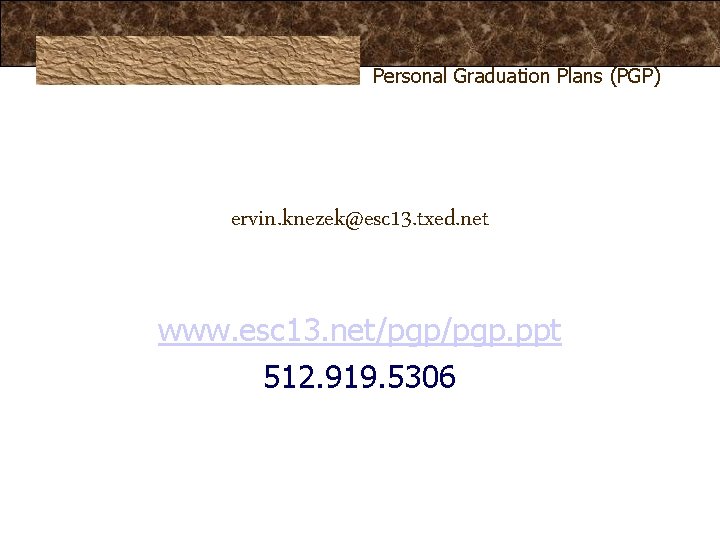 Personal Graduation Plans (PGP) ervin. knezek@esc 13. txed. net www. esc 13. net/pgp. ppt Personal Graduation Plans (PGP) ervin. knezek@esc 13. txed. net www. esc 13. net/pgp. ppt