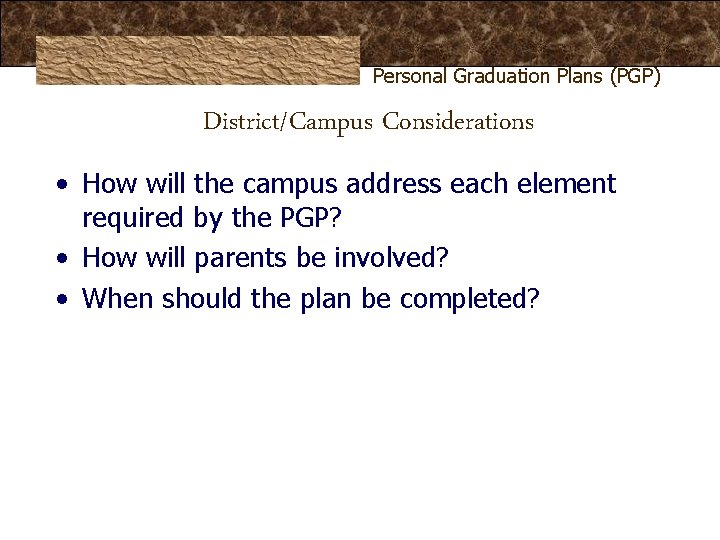Personal Graduation Plans (PGP) District/Campus Considerations • How will the campus address each element Personal Graduation Plans (PGP) District/Campus Considerations • How will the campus address each element