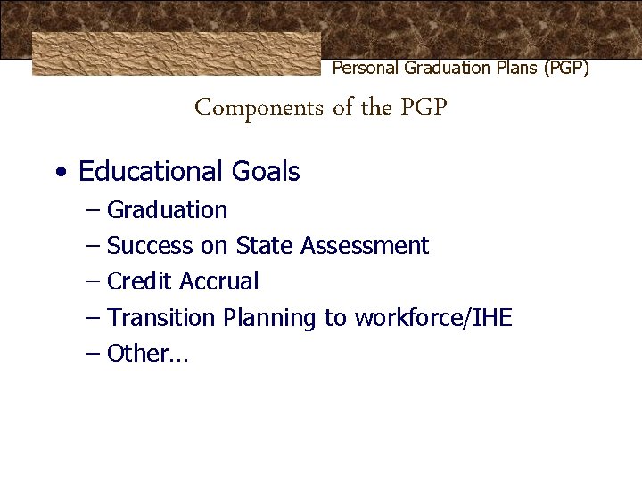 Personal Graduation Plans (PGP) Components of the PGP • Educational Goals – Graduation – Personal Graduation Plans (PGP) Components of the PGP • Educational Goals – Graduation –