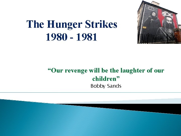 The Hunger Strikes 1980 - 1981 “Our revenge will be the laughter of our