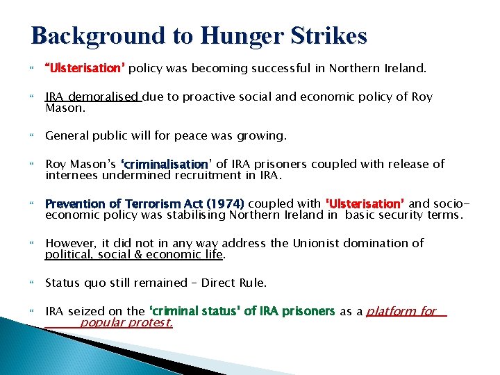 Background to Hunger Strikes “Ulsterisation’ policy was becoming successful in Northern Ireland. IRA demoralised