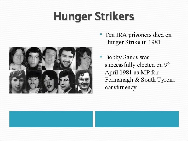 Hunger Strikers Ten IRA prisoners died on Hunger Strike in 1981 Bobby Sands was