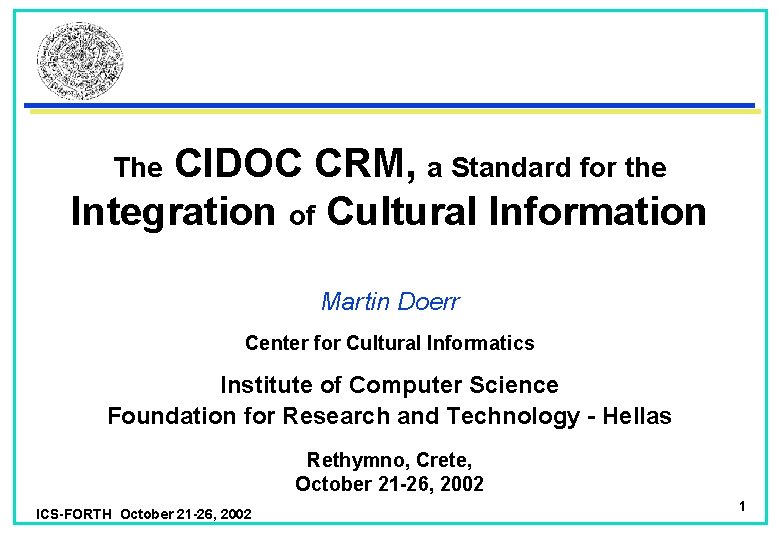 The CIDOC CRM, a Standard for the Integration of Cultural Information Martin Doerr Center