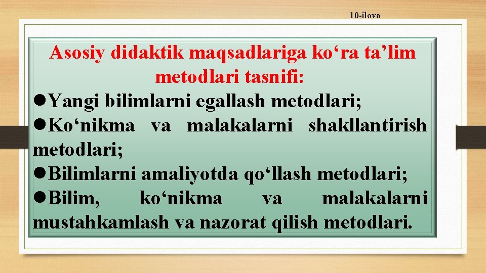 10 -ilova Asosiy didaktik maqsadlariga kо‘ra ta’lim metodlari tasnifi: Yangi bilimlarni egallash metodlari; Kо‘nikma