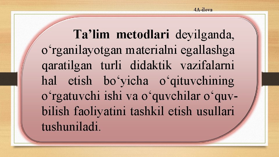 4 A-ilova Ta’lim metodlari deyilganda, о‘rganilayotgan materialni egallashga qaratilgan turli didaktik vazifalarni hal etish