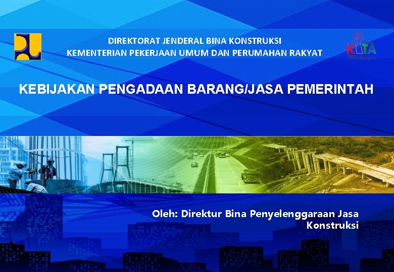 DIREKTORAT JENDERAL BINA KONSTRUKSI KEMENTERIAN PEKERJAAN UMUM DAN PERUMAHAN RAKYAT KEBIJAKAN PENGADAAN BARANG/JASA PEMERINTAH