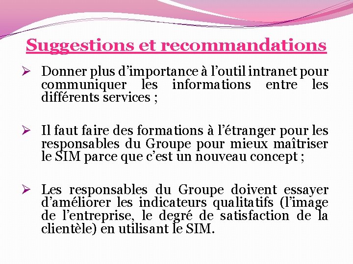Suggestions et recommandations Ø Donner plus d’importance à l’outil intranet pour communiquer les informations Suggestions et recommandations Ø Donner plus d’importance à l’outil intranet pour communiquer les informations
