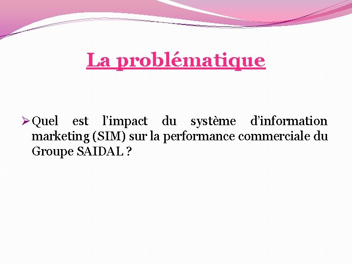 La problématique Ø Quel est l’impact du système d’information marketing (SIM) sur la performance La problématique Ø Quel est l’impact du système d’information marketing (SIM) sur la performance