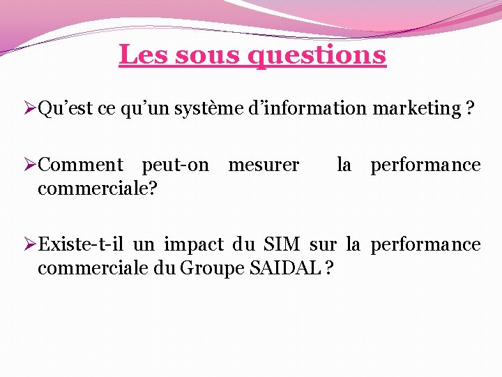 Les sous questions ØQu’est ce qu’un système d’information marketing ? ØComment peut-on mesurer la Les sous questions ØQu’est ce qu’un système d’information marketing ? ØComment peut-on mesurer la