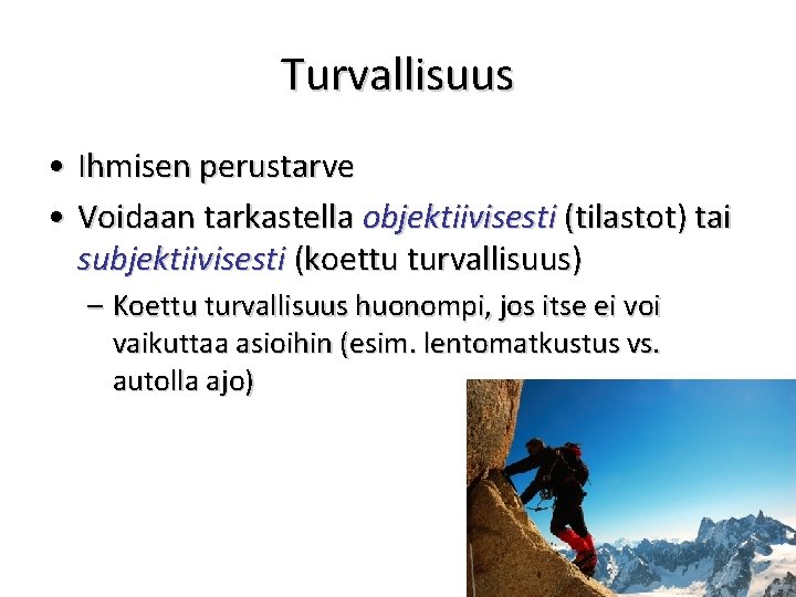 Turvallisuus • Ihmisen perustarve • Voidaan tarkastella objektiivisesti (tilastot) tai subjektiivisesti (koettu turvallisuus) –