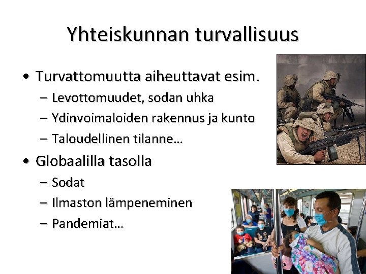 Yhteiskunnan turvallisuus • Turvattomuutta aiheuttavat esim. – Levottomuudet, sodan uhka – Ydinvoimaloiden rakennus ja