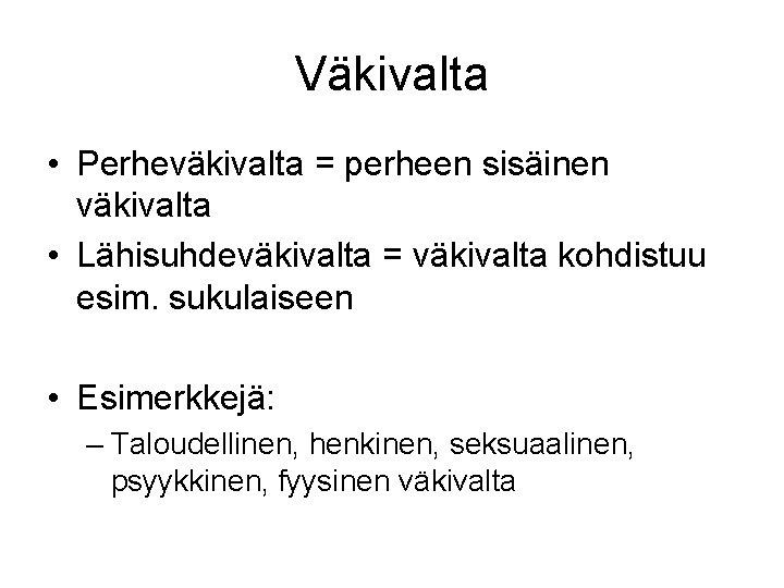 Väkivalta • Perheväkivalta = perheen sisäinen väkivalta • Lähisuhdeväkivalta = väkivalta kohdistuu esim. sukulaiseen