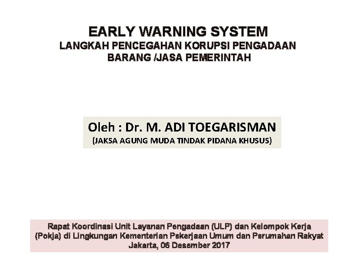 EARLY WARNING SYSTEM LANGKAH PENCEGAHAN KORUPSI PENGADAAN BARANG /JASA PEMERINTAH Oleh : Dr. M.