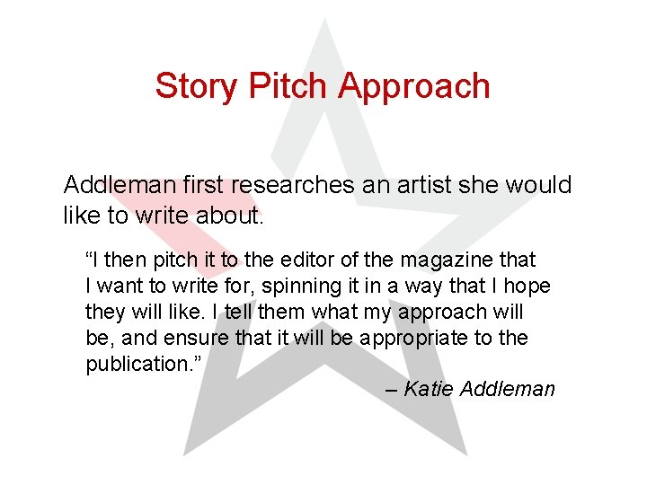 Story Pitch Approach Addleman first researches an artist she would like to write about.