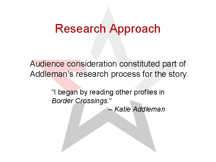Research Approach Audience consideration constituted part of Addleman’s research process for the story. “I