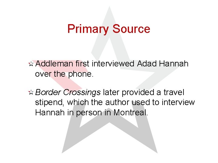 Primary Source Addleman first interviewed Adad Hannah over the phone. Border Crossings later provided